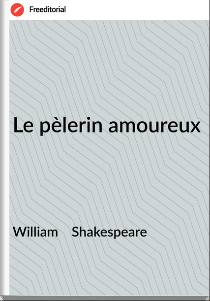 William    Shakespeare - Le pèlerin amoureux