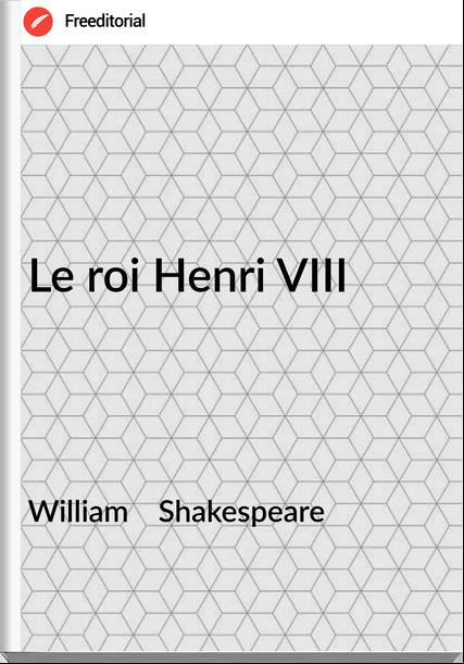 William    Shakespeare - Le roi Henri VIII