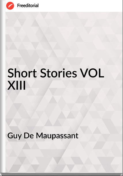 Guy De Mauant - Short Stories VOL XIII
