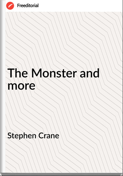 Stephen Crane   - The Monster and more