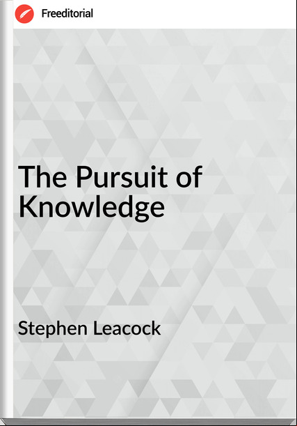 Stephen Leacock - The Pursuit of Knowledge