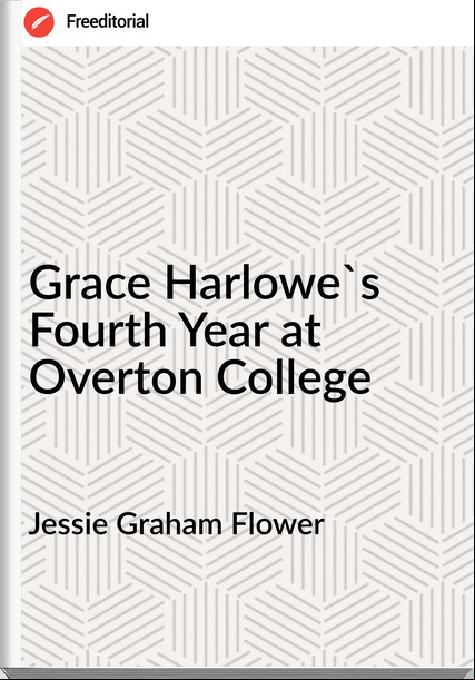 Jessie Graham Flower Grace Harlowe's Fourth Year at Overton College