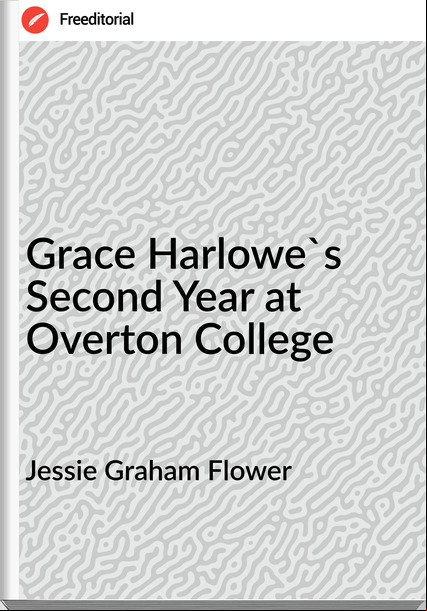 Jessie Graham Flower Grace Harlowe's Second Year at Overton College
