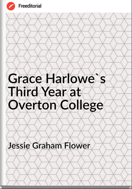 Jessie Graham Flower Grace Harlowe's Third Year at Overton College