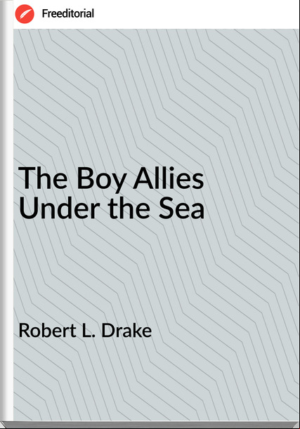 Robert L. Drake - The Boy Allies Under the Sea