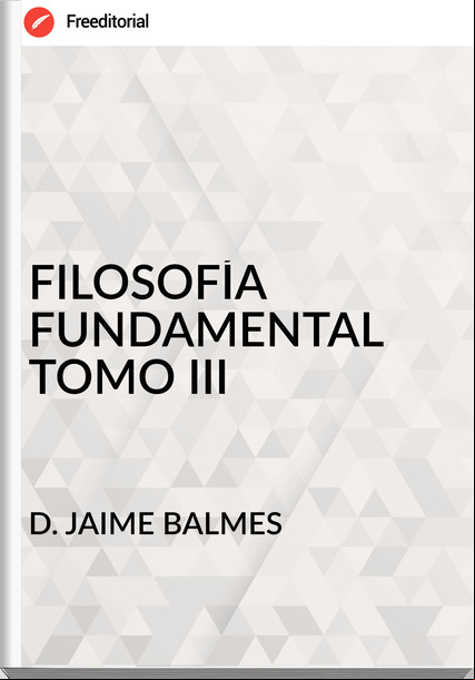 D. JAIME BALMES - FILOSOFÍA FUNDAMENTAL TOMO III