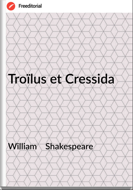 William    Shakespeare Troïlus et Cressida