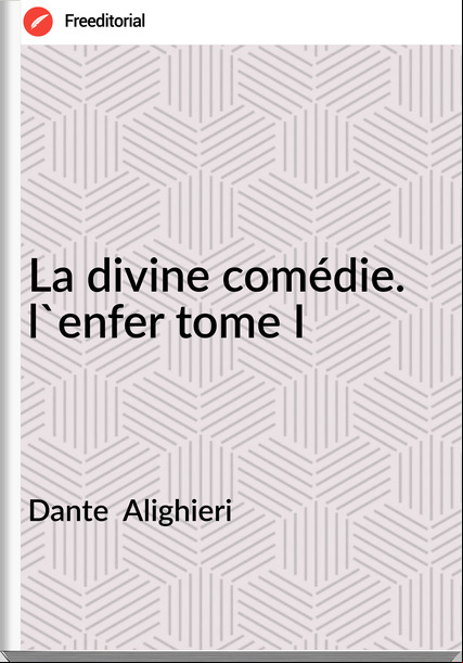 Dante Alighieri La divine comédie. l'enfer tome I