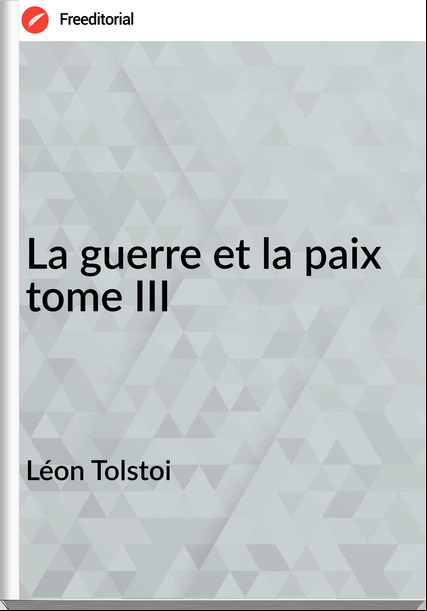 Léon Tolstoi La guerre et la paix tome III