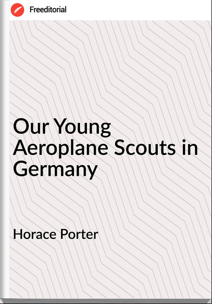 Horace Porter - Our Young Aeroplane Scouts in 