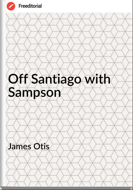 James Otis  - Off Santiago with Sampson
