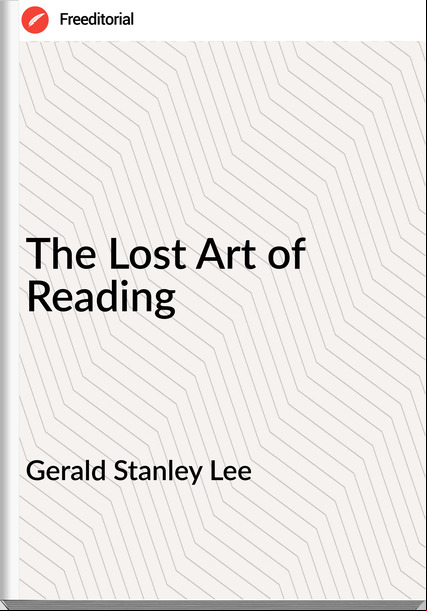 Gerald Stanley Lee The Lost Art of Reading