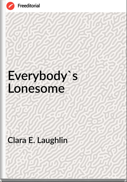 Clara E. Laughlin - Everybody's Lonesome
