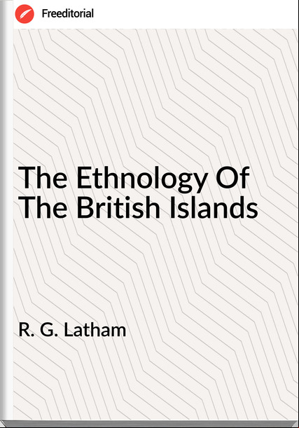 R. G. Latham - The Ethnology Of The British Islands