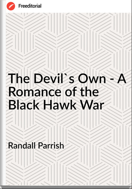 Randall Parrish - The Devil's Own - A Romance of the Black Hawk War