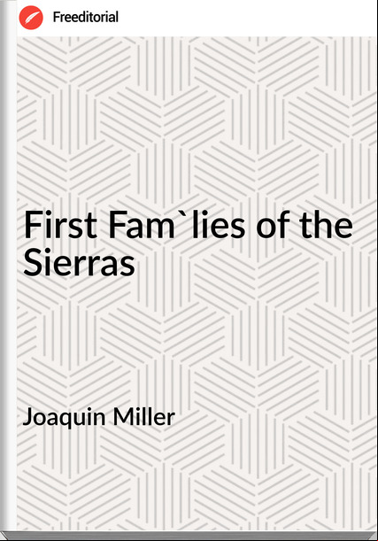 Joaquin Miller - First Fam'lies of the Sierras