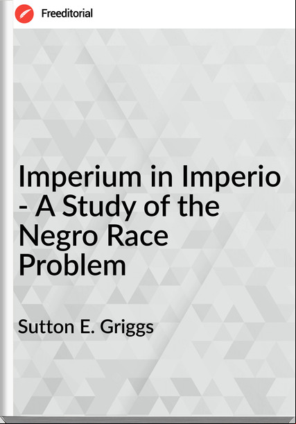 Sutton E. Griggs - Imperium in Imperio - A Study of the Negro Race Problem