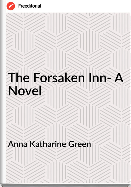 Anna Katharine Green   - The Forsaken Inn- A Novel