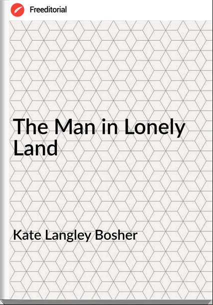 Kate Langley Bosher The Man in Lonely Land