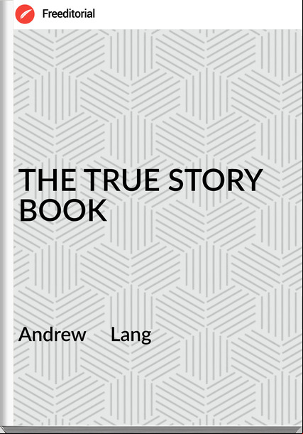Andrew Lang THE TRUE STORY BOOK