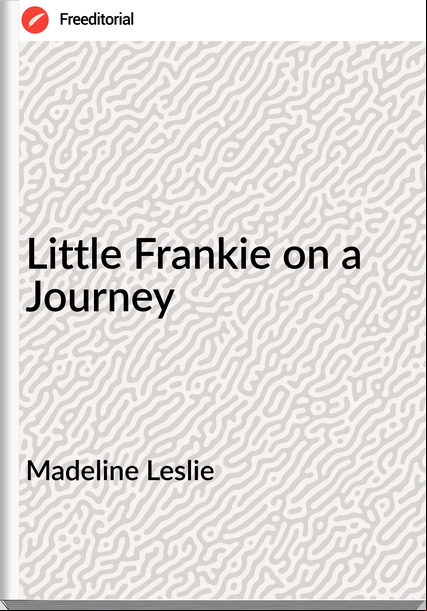 Madeline Leslie  - Little Frankie on a Journey