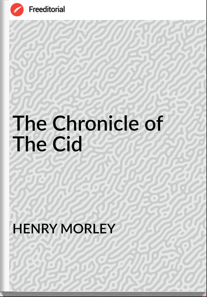 HENRY MORLEY - The Chronicle of The Cid