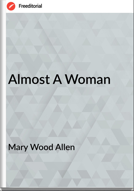 Mary Wood Allen - Almost A Woman