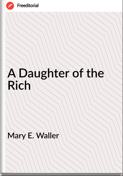 Mary E. Waller - A Daughter of the Rich