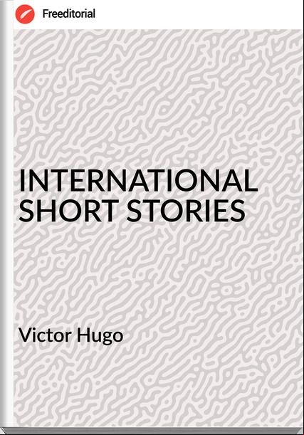 Victor Hugo INTERNATIONAL SHORT STORIES