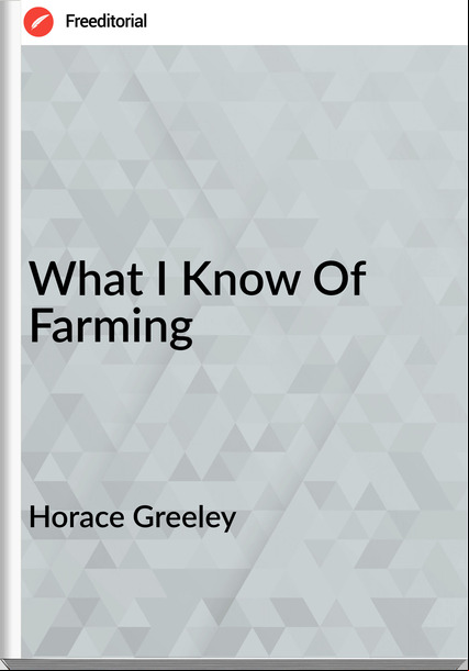 Horace Greeley What I Know Of Farming