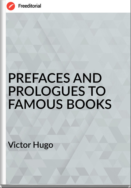 Victor Hugo PREFACES AND PROLOGUES TO FAMOUS BOOKS