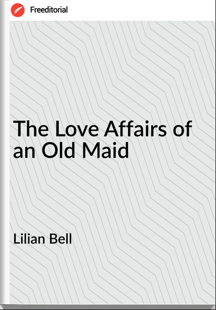 Lilian Bell - The Love Affairs of an Old Maid