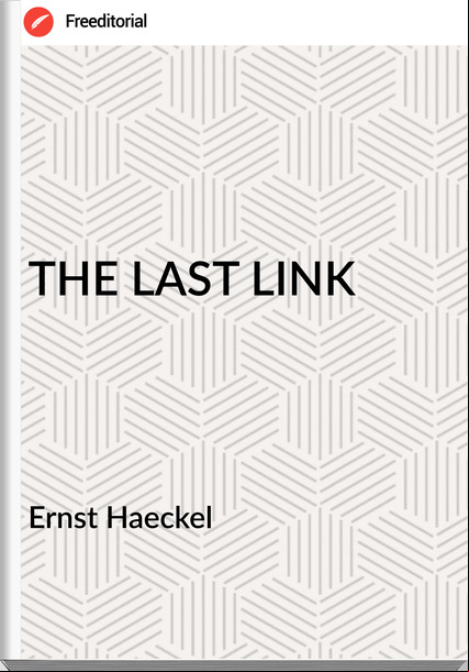 Ernst Haeckel - THE LAST LINK