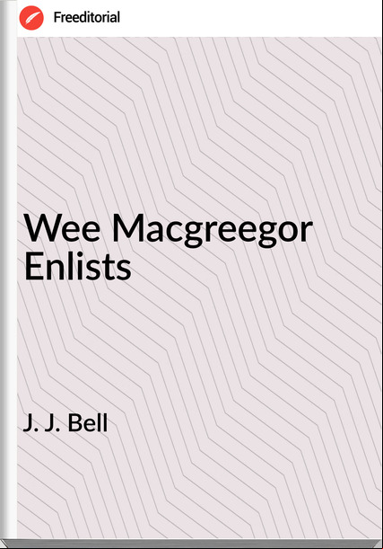 J. J. Bell - Wee Macgreegor Enlists