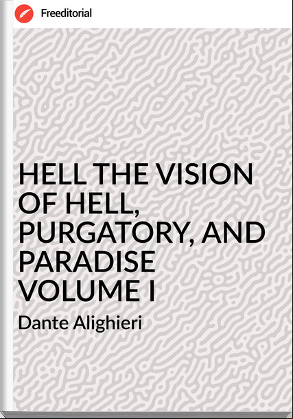 Dante Alighieri - HELL THE VISION OF HELL, PURGATORY, AND PARADISE VOLUME I