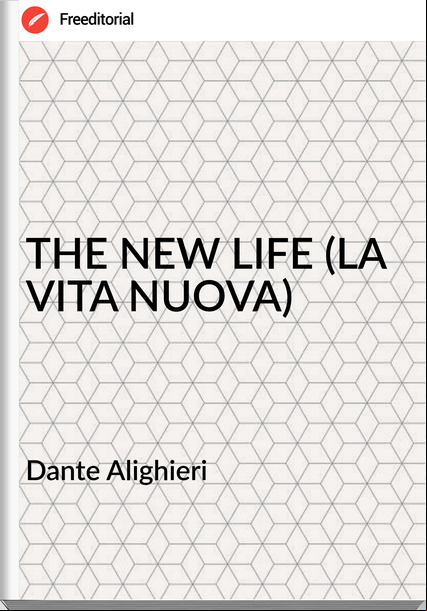 Dante Alighieri - THE NEW LIFE (LA VITA NUOVA)