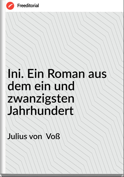 Julius von  Voß - Ini. Ein Roman aus dem ein und zwanzigsten Jahrhundert