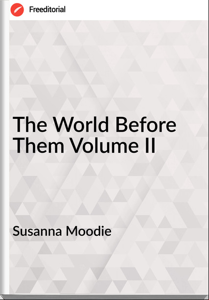 Susanna Moodie The World Before Them Volume II