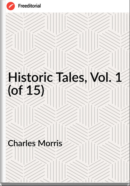 Charles Morris Historic Tales, Vol. 1 (of 15)