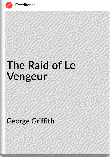 George Griffith - The Raid of Le Vengeur