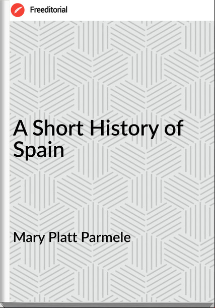 Mary Platt Parmele - A Short History of Spain
