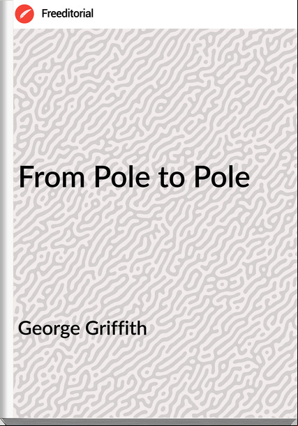 George Griffith - From Pole to Pole