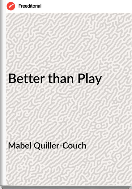 Mabel Quiller-Couch  - Better than Play