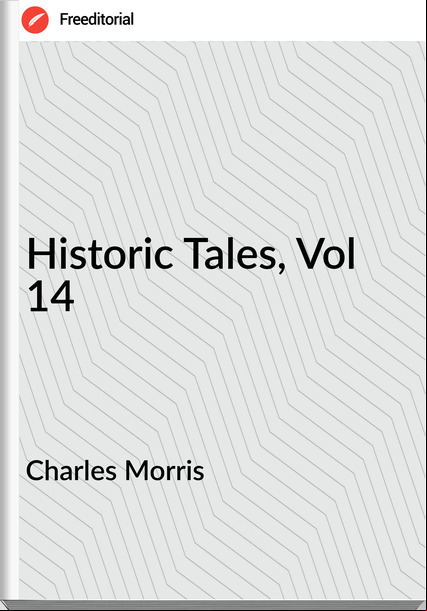 Charles Morris Historic Tales, Vol 14