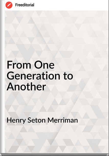 Henry Seton Merriman From One Generation to Another