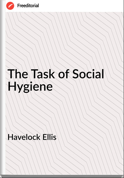 Havelock Ellis  - The Task of Social Hygiene