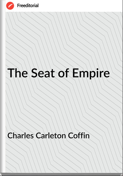 Charles Carleton Coffin  - The Seat of Empire