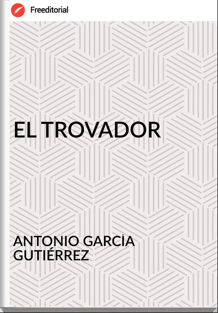 ANTONIO GARCÍA GUTIÉRREZ - EL TROVADOR
