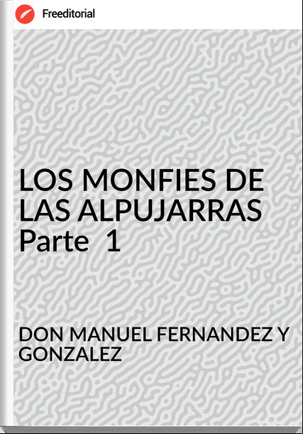 DON MANUEL FERNANDEZ Y GONZALEZ - LOS MONFIES DE LAS ALPUJARRAS Parte  1