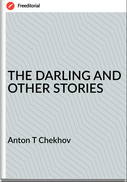 Anton T Chekhov - THE DARLING AND OTHER STORIES